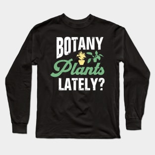 Botany Plants Lately? Long Sleeve T-Shirt